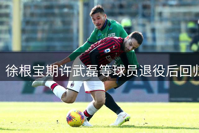 徐根宝期许武磊等球员退役后回归基地助力青训